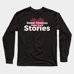 Good Choices Make Good Stories Long Sleeve T-Shirt